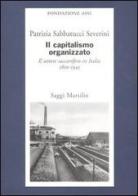 Il capitalismo organizzato. Il settore saccarifero in Italia (1800-1945) di Patrizia Sabbatucci Severini edito da Marsilio