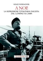A noi! La repressione totalitaria fascista: dal confino ai campi di Renzo Paternoster edito da Tra le righe libri
