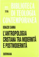 L'antropologia cristiana tra modernità e postmodernità di Ignazio Sanna edito da Queriniana