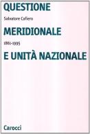 Questione meridionale e unità nazionale (1861-1995) di Salvatore Cafiero edito da Carocci