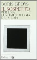 Il sospetto. Per una fenomenologia dei media di Boris Groys edito da Bompiani