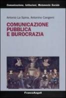 Comunicazione pubblica e burocrazia di Antonio La Spina, Antonino Cangemi edito da Franco Angeli
