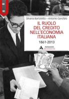 Il ruolo del credito nell'economia italiana (1861-2013) di Silvana Bartoletto, Antonio Garofalo edito da Mondadori Università