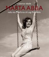 L' attrice ideale. Marta Abba nella vita e nell'arte di Luigi Pirandello. Ediz. a colori edito da De Luca Editori d'Arte