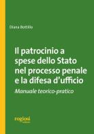 Il patrocinio a spese dello stato nel processo penale e la difesa d'ufficio. Manuale teorico-pratico di Diana Bottillo edito da Rogiosi