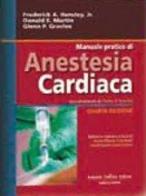 Anestesia cardiaca. Un approccio pratico di Frederick A. Hensley, Donald E. Martin, Glenn P. Gravlee edito da Antonio Delfino Editore