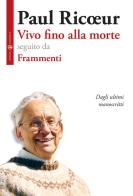 Vivo fino alla morte-Frammenti. Dagli ultimi manoscritti di Paul Ricoeur edito da Effatà Editrice