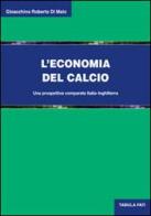 L' economia del calcio. Una prospettiva comparata Italia-Inghilterra di Gioacchino R. Di Maio edito da Tabula Fati