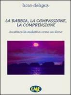 La rabbia, la compassione, la comprensione. Accettare la malattia come un dono di Licia Deligia edito da Medimond