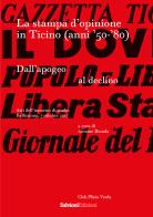 La stampa d'opinione in Ticino (anni '50-'80). Dall'apogeo al declino edito da Salvioni
