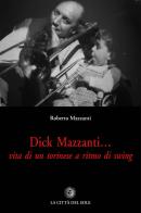 Dick Mazzanti. Vita di un torinese a ritmo di swing di Roberto Mazzanti edito da La Città del Sole
