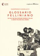 Glossario felliniano. 50 voci per raccontare Federico Fellini, il genio italiano del cinema di Gianfranco Angelucci edito da Avagliano