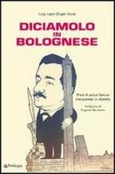 Diciamolo in bolognese. Frasi di autori famosi interpretate in dialetto di Luigi Lepri edito da Pendragon