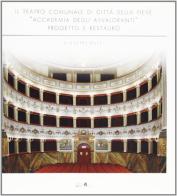 Il Teatro comunale di Città della Pieve «Accademia degli Avvalorati». Progetto e restauro di Giuseppe Buffi edito da Ali&No