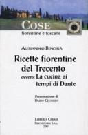 Ricette fiorentine del Trecento. Ovvero: la cucina ai tempi di Dante di Alessandro Bencistà edito da Libreria Chiari