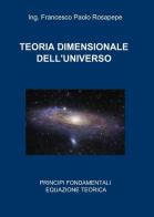 Teoria dimensionale dell'universo di Francesco P. Rosapepe edito da ilmiolibro self publishing