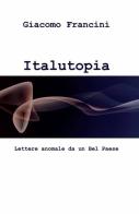 Italutopia di Giacomo Francini edito da ilmiolibro self publishing