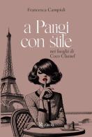 A Parigi con stile. Nei luoghi di Coco Chanel. Ediz. illustrata di Francesca Campioli edito da Mondadori Electa