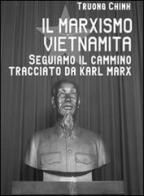 Il marxismo vietnamita. Seguiamo il cammino tracciato da Karl Marx di Truong Chinh edito da Anteo (Cavriago)