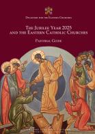 The Jubilee year 2025 and the eastern catholic churches. Pastoral guide edito da Valore Italiano