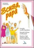 Scusa, papà. Famiglia, scuola di perdono. Quando la prima confessione? Genitori e figli insieme verso la Prima Confessione. di Giovanni Ciravegna edito da Editrice Elledici