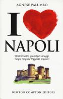 I love Napoli. Storie insolite, grandi personaggi, luoghi magici e leggende popolari di Agnese Palumbo edito da Newton Compton Editori