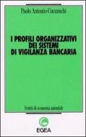 I profili organizzativi dei sistemi di vigilanza bancaria di Cucurachi Paolo A. edito da EGEA