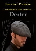 Dexter. Il cammino dei sette canti vol.2 di Francesco Passerini edito da Youcanprint