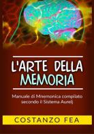 L' arte della memoria. Manuale di mnemonica compilato secondo il sistema Aurelj di Costanzo Fea edito da StreetLib