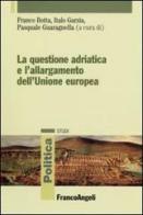La questione adriatica e l'allargamento dell'Unione Europea edito da Franco Angeli