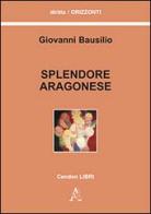 Splendore aragonese di Giovanni Bausilio edito da Aracne