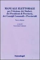 Manuale elettorale per l'elezione dei sindaci, dei presidenti di provincia, dei consigli comunali e provinciali edito da Franco Angeli