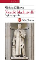 Niccolò Machiavelli. Ragione e pazzia di Michele Ciliberto edito da Laterza