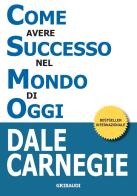 Come avere successo nel mondo di oggi. Storie di vita di perone di successo per ispirarti e motivarti di Dale Carnegie edito da Gribaudi