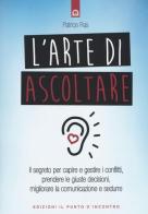 L' arte di ascoltare. Il segreto per capire e gestire i conflitti, prendere le giuste decisioni, migliorare la comunicazione e sedurre. Nuova ediz. di Patrice Ras edito da Edizioni Il Punto d'Incontro