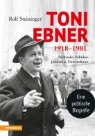 Toni Ebner 1918-1981. Südtiroler Politiker, Journalist, Unternehmer di Rolf Steininger edito da Athesia