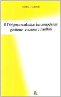 Il dirigente scolatico tra competenze, gestione, relazioni e risultati di Marina D'Addanzio edito da Anicia