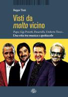 Visti da molto vicino. Pupo, Gigi Proietti, Panariello, Umberto Tozzi... una vita tra musica e spettacolo di Beppe Tinti edito da Aska Edizioni