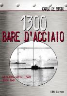 1300 bare d'acciaio. La guerra sotto i mari 1939-1945 di Carlo De Risio edito da IBN
