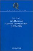 La biblioteca di Giovanni Ludovico Luchi (1702-1788) di Ennio Ferraglio edito da La Compagnia della Stampa