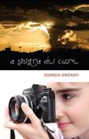 A sinistra del cuore di Giorgia Onorati edito da ilmiolibro self publishing