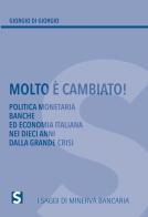 Molto è cambiato! Politica monetaria, banche ed economia italiana nei dieci anni della grande crisi di Giorgio Di Giorgio edito da Minerva Bancaria