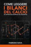Come leggere i bilanci del calcio. Un approccio semplice ma rigoroso di Fabrizio Bava edito da Youcanprint