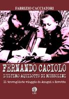 Fernando Caciolo l'ultimo aquilotto di Mussolini. Il travagliato viaggio da Anagni a Rovetta di Fabrizio Cacciatori edito da LBE - La Bonifaciana