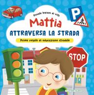 Mattia attraversa la strada. Prime regole di educazione stradale! Ediz. a colori di Chiara Brizzolara edito da La Rana Volante