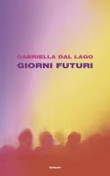 Giorni futuri di Gabriella Dal Lago edito da Einaudi