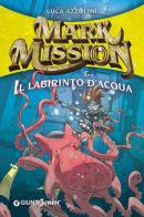 Mark Mission & il labirinto d'acqua di Luca Azzolini edito da Giunti Junior