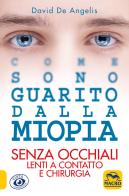 Come sono guarito dalla miopia. Senza occhiali, lenti a contatto e chirurgia di David De Angelis edito da Macro Edizioni