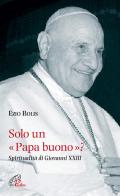 Solo un papa buono? Spiritualità di Giovanni XXIII di Ezio Bolis edito da Paoline Editoriale Libri