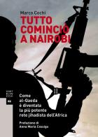 Tutto cominciò a Nairobi. Come al-Qaeda è diventata la più potente rete jihadista dell'Africa di Marco Cochi edito da Castelvecchi